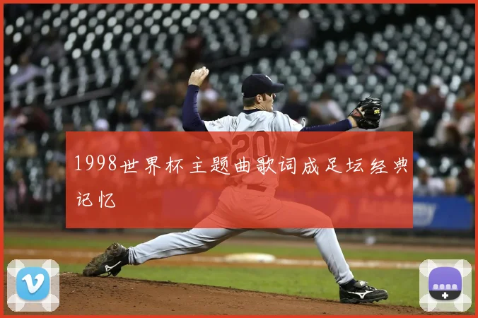 1998世界杯主题曲歌词成足坛经典记忆
