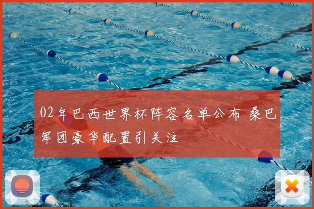02年巴西世界杯阵容名单公布 桑巴军团豪华配置引关注