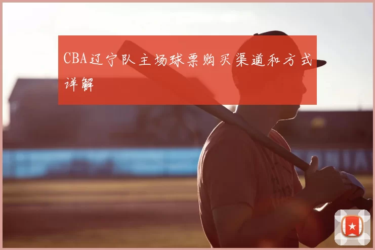 CBA辽宁队主场球票购买渠道和方式详解