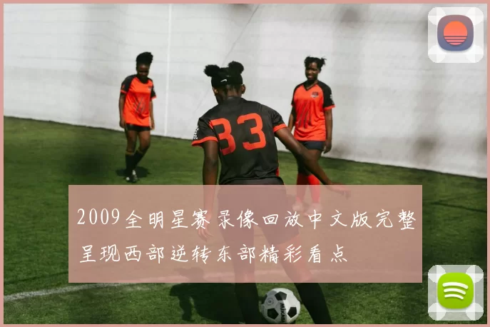 2009全明星赛录像回放中文版完整呈现西部逆转东部精彩看点