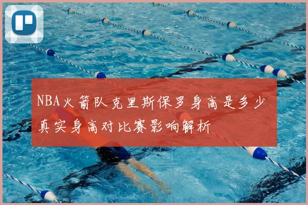 NBA火箭队克里斯保罗身高是多少 真实身高对比赛影响解析