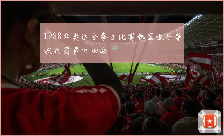 1988年奥运会拳击比赛韩国选手争议判罚事件回顾